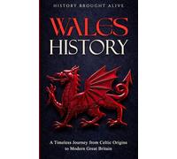 Wales History: A Timeless Journey from Celtic Origins to Modern Great Britain (British Isles)