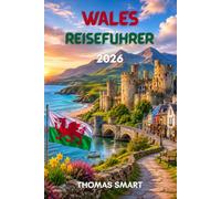 WALES REISEFÜHRER 2026: Burgen, Küsten, Berge und das walisische Kulturerbe entdecken