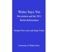 Wales Says Yes: Devolution and the 2011 Welsh Referendum