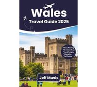 Wales Travel Guide 2025: Must-See Destinations, Hidden Treasures, Insider Tips & Local Experiences (The Jeff Mavis Travel Series: Exploring the World in Three Languages)