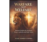 WALFARE NOT WELFARE: A Practical Guide to Spiritual Warfare, Prayer, and Kingdom Authority