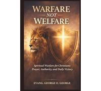 WALFARE NOT WELFARE: A Practical Guide to Spiritual Warfare, Prayer, and Kingdom Authority