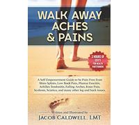 Walk Away Aches & Pains: A Self-Empowerment Guide to be Pain-Free from Low Back Pain, Shin Splints, Sciatica, Achilles Tendonitis, Plantar ... other leg issues: 2 (How to Walk Correctly)