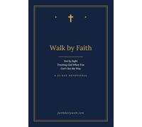 Walk by Faith: Not by Sight: Trusting God When You Can't See the Way