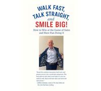 Walk Fast, Talk Straight, and SMILE BIG!: How to Succeed in Sales and Have Fun Doing It