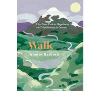 Walk : Find Your Path to Happiness and Mindfulness in Nature