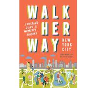 Walk Her Way New York City: A Walking Guide to Women’s History