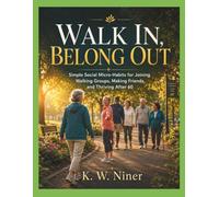 Walk In, Belong Out: Simple Social Micro-Habits for Joining Walking Groups, Making Friends, and Thriving After 60