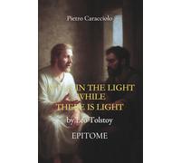 WALK IN THE LIGHT WHILE THERE IS LIGHT by Leo Tolstoy: EPITOME