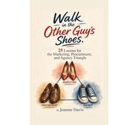 Walk in the Other Guy's Shoes: 25 Lessons for the Marketing, Procurement, and Agency Triangle