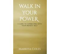Walk in Your Power: A Guide to Connecting to Your Highest Self