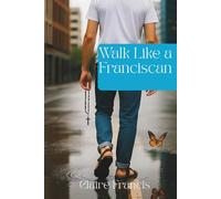 Walk Like a Franciscan: A Simple Guide to the Secular Franciscan Life