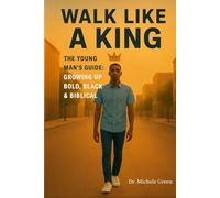 Walk Like a King The Young Man's Guide: Growing up Bold, Black, & Biblical: The Young Man’s Guide: Growing Up Bold, Black, & Biblical