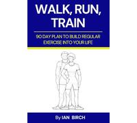Walk, Run, Train: 90 Day plan to build regular exercise into your life