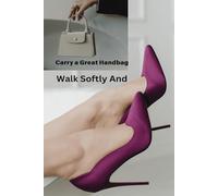 Walk Softly And Carry A Great Handbag