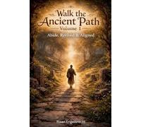 Walk the Ancient Path Volume 1: Abide, Revived & Aligned (Kingdom of God)