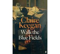 Walk the Blue Fields : 'Pure magic.' Colm Toibin