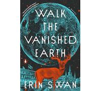 Walk the Vanished Earth: A Novel