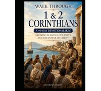 Walk Through 1 & 2 Corinthians A 40-Day Devotional (KJV): Growing in Faith, Love, Unity, and the Power of Christ (Walk Through the Bible... one book at a time.)
