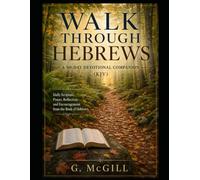Walk Through Hebrews: A 90-Day Devotional Companion (KJV): Daily Scripture, Prayer, Reflection, and Encouragement from the Book of Hebrews