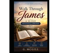 Walk Through James A 30-Day Devotional Companion (KJV): Daily Scripture, Prayer, Reflection, and Encouragement from the Book of James