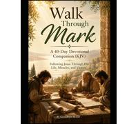 Walk Through Mark A 40-Day Devotional Companion (KJV): Following Jesus Through His Life, Miracles, and Victory (Walk Through the Bible... one book at a time.)