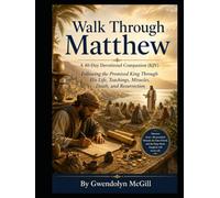 Walk Through Matthew A 40-Day Devotional Companion (KJV): Following the Promised King Through His Life, Teachings, Miracles, Death, and Resurrection (Walk Through the Bible... one book at a time.)