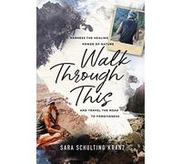 Walk Through This: Harness the Healing Power of Nature and Travel the Road to Forgiveness