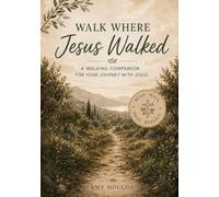Walk Where Jesus Walked: A Walking Companion For Your Journey With Jesus