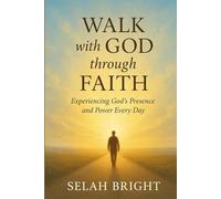 Walk with God through faith: Experiencing God’s Presence and Power Every Day.