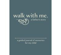 Walk With Me A Father's Story: A Guided Journal of Memories For My Child - Prompt Journal Memory Book From a Father To His Children