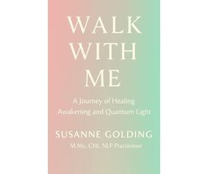 Walk With Me: A Journey of Healing Awakening and Quantum Light
