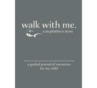 Walk With Me A Stepfather's Story: A Guided Journal of Memories For My Child - Prompt Journal Memory Book From a Stepfather To His Child