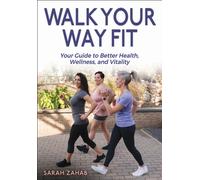 Walk Your Way Fit : Your Guide to Better Health, Wellness, and Vitality