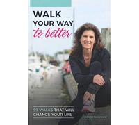 Walk Your Way to Better: 99 Walks That Will Change Your Life