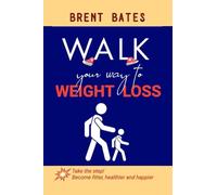 Walk Your Way to Weight Loss: Take the step, become fitter, healthier, and happier