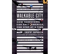 WALKABLE CITY: How Downtown Can Save America, One Step at a Time