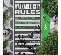 Walkable City Rules: 101 Steps to Making Better Places