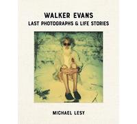 Walker Evans: Last Photographs & Life Stories