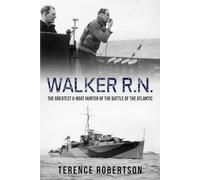 Walker, R.N.: The Greatest U-Boat Hunter of the Battle of the Atlantic (Submarine Warfare in World War Two)