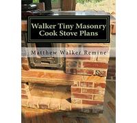 Walker Tiny Masonry Cook Stove Plans: Build your own super efficient wood cook stove