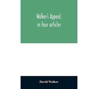 Walker's appeal, in four articles,: together with a preamble to the colored citizens of the world, but in particular and very expressly to those of ... the state of Massachusetts, Sept. 28th, 1829