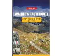 Walker's Haute Route Guida Escursionistica 2026-2027: Strategia di prenotazione delle capanne, itinerari tappa per tappa e itinerari giornalieri per ... 57 (Trailblazer’s Ultimate Hiking Guides)