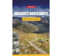 WALKER'S HAUTE ROUTE HIKING GUIDE 2026-2027: Hut Booking Strategy, Stage-by-Stage Routes, and Day Itineraries for Independent Trekkers (Trailblazer’s Ultimate Hiking Guides)
