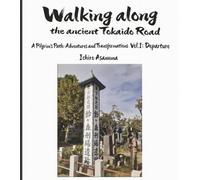 Walking along the ancient Tokaido Road: A Pilgrim’s Path: Adventures and Transformations (Vol.1: Departure)