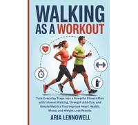 Walking as a Workout: Turn Everyday Steps into a Powerful Fitness Plan with Interval Walking, Strength Add-Ons, and Simple Metrics That Improve Heart ... Hormones, Sleep, Stress & Strength)
