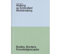 Walking as Embodied Worldmaking: Bodies, Borders, Knowledgescapes
