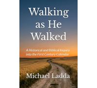 Walking as He Walked: A Historical and Biblical Inquiry into the First Century Calendar