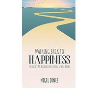 WALKING BACK TO HAPPINESS - THE SECRET TO ALCOHOL-FREE LIVING & WELL-BEING