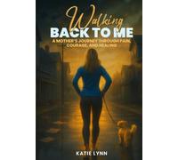 Walking Back to Me: A Mother's Journey Through Pain, Courage and Healing